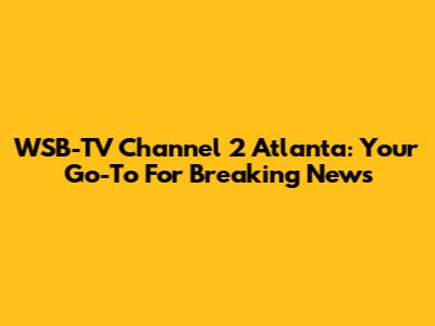 WSB-TV Channel 2 Atlanta: Your Go-To For Breaking News