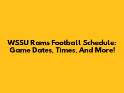 WSSU Rams Football Schedule: Game Dates, Times, And More!