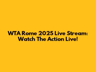 WTA Rome 2025 Live Stream: Watch The Action Live!