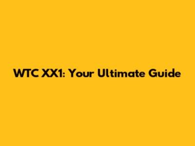 WTC XX1: Your Ultimate Guide