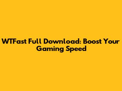 WTFast Full Download: Boost Your Gaming Speed