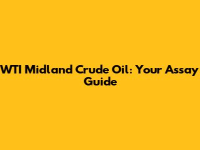 WTI Midland Crude Oil: Your Assay Guide
