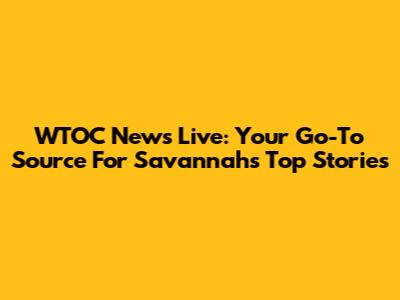 WTOC News Live: Your Go-To Source For Savannah's Top Stories