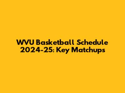 WVU Basketball Schedule 2024-25: Key Matchups