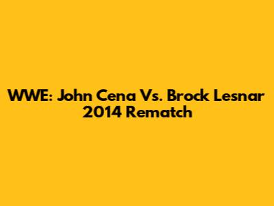 WWE: John Cena Vs. Brock Lesnar 2014 Rematch