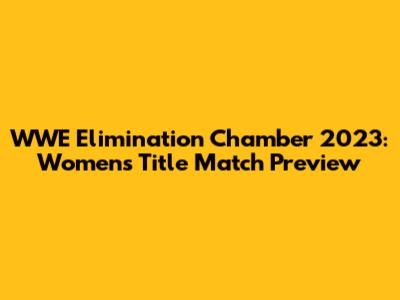 WWE Elimination Chamber 2023: Women's Title Match Preview
