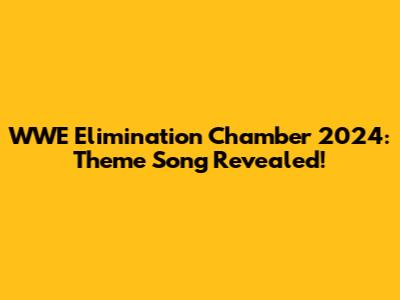 WWE Elimination Chamber 2024: Theme Song Revealed!