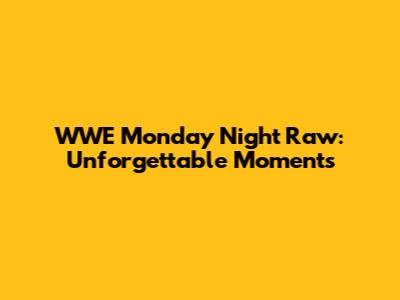 WWE Monday Night Raw: Unforgettable Moments