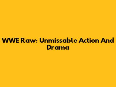 WWE Raw: Unmissable Action And Drama