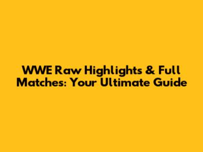 WWE Raw Highlights & Full Matches: Your Ultimate Guide