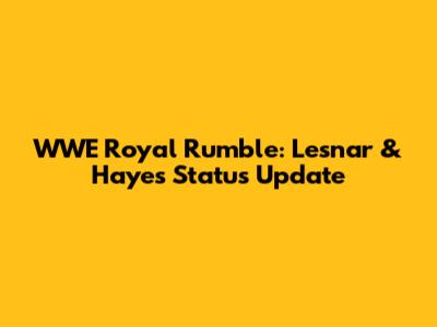 WWE Royal Rumble: Lesnar & Hayes Status Update