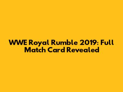 WWE Royal Rumble 2019: Full Match Card Revealed