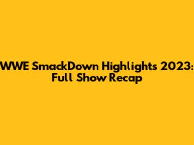 WWE SmackDown Highlights 2023: Full Show Recap