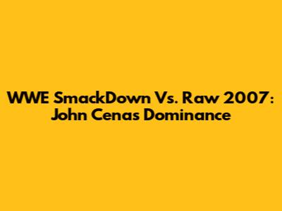 WWE SmackDown Vs. Raw 2007: John Cena's Dominance
