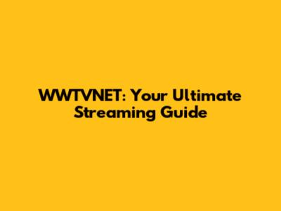 WWTVNET: Your Ultimate Streaming Guide
