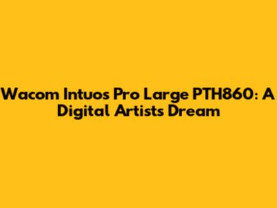 Wacom Intuos Pro Large PTH860: A Digital Artist's Dream