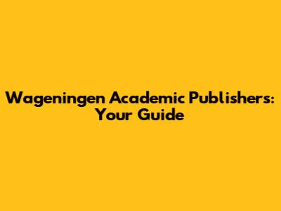 Wageningen Academic Publishers: Your Guide
