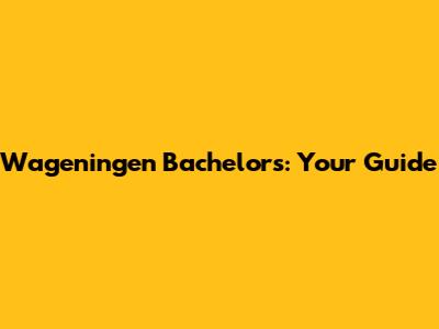 Wageningen Bachelors: Your Guide