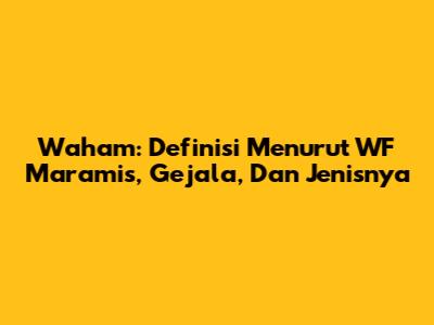 Waham: Definisi Menurut WF Maramis, Gejala, Dan Jenisnya