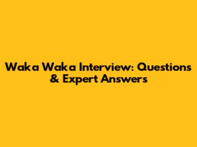 Waka Waka Interview: Questions & Expert Answers