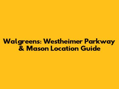 Walgreens: Westheimer Parkway & Mason Location Guide