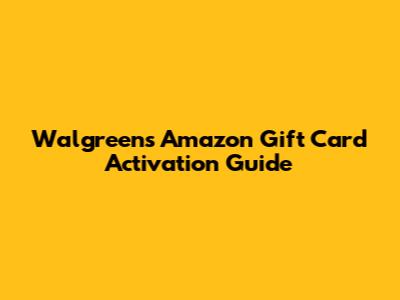 Walgreens Amazon Gift Card Activation Guide