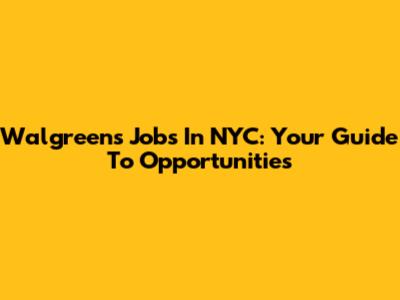 Walgreens Jobs In NYC: Your Guide To Opportunities
