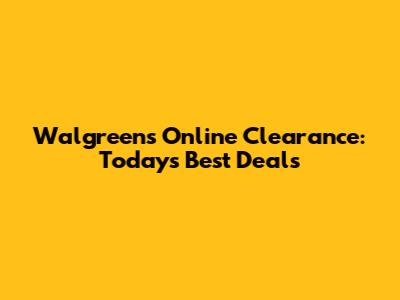Walgreens Online Clearance: Today's Best Deals