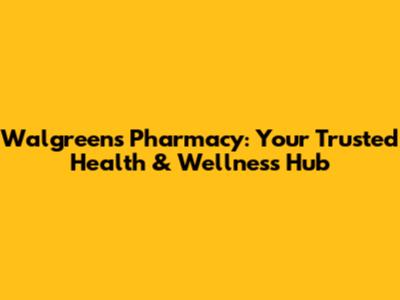 Walgreens Pharmacy: Your Trusted Health & Wellness Hub