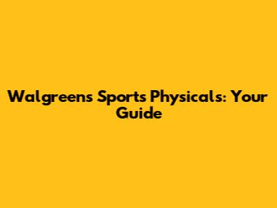 Walgreens Sports Physicals: Your Guide