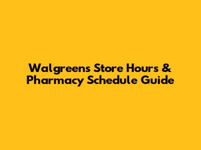 Walgreens Store Hours & Pharmacy Schedule Guide