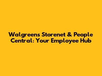 Walgreens Storenet & People Central: Your Employee Hub