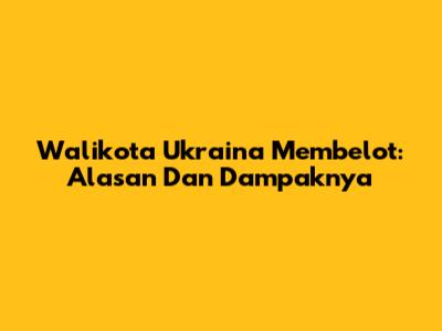 Walikota Ukraina Membelot: Alasan Dan Dampaknya