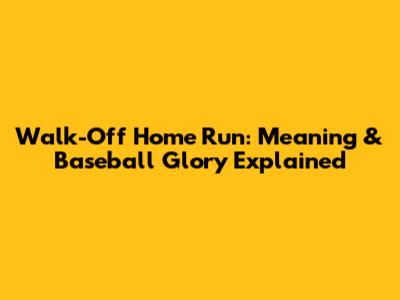 Walk-Off Home Run: Meaning & Baseball Glory Explained