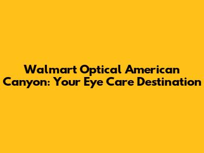 Walmart Optical American Canyon: Your Eye Care Destination