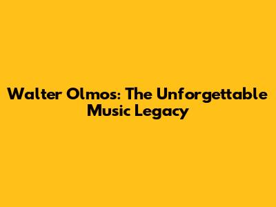 Walter Olmos: The Unforgettable Music Legacy