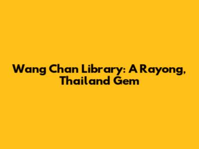 Wang Chan Library: A Rayong, Thailand Gem