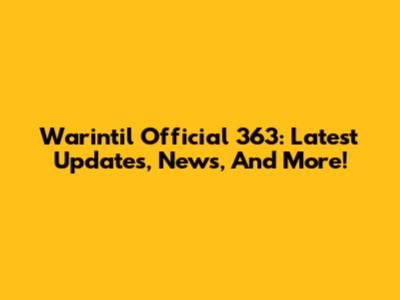 Warintil Official 363: Latest Updates, News, And More!