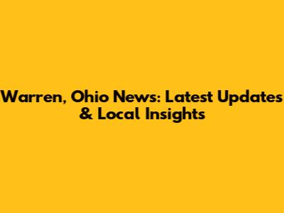 Warren, Ohio News: Latest Updates & Local Insights
