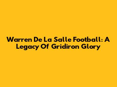 Warren De La Salle Football: A Legacy Of Gridiron Glory