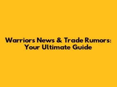 Warriors News & Trade Rumors: Your Ultimate Guide