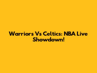 Warriors Vs Celtics: NBA Live Showdown!