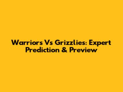 Warriors Vs Grizzlies: Expert Prediction & Preview