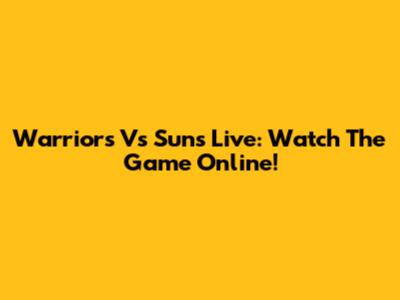 Warriors Vs Suns Live: Watch The Game Online!