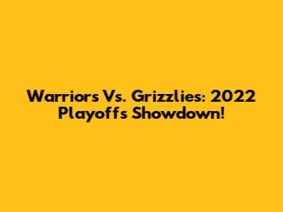 Warriors Vs. Grizzlies: 2022 Playoffs Showdown!