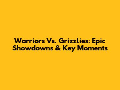 Warriors Vs. Grizzlies: Epic Showdowns & Key Moments