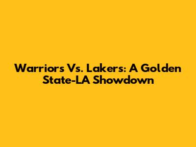 Warriors Vs. Lakers: A Golden State-LA Showdown