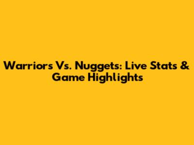 Warriors Vs. Nuggets: Live Stats & Game Highlights
