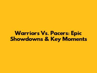 Warriors Vs. Pacers: Epic Showdowns & Key Moments