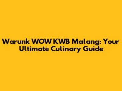 Warunk WOW KWB Malang: Your Ultimate Culinary Guide
